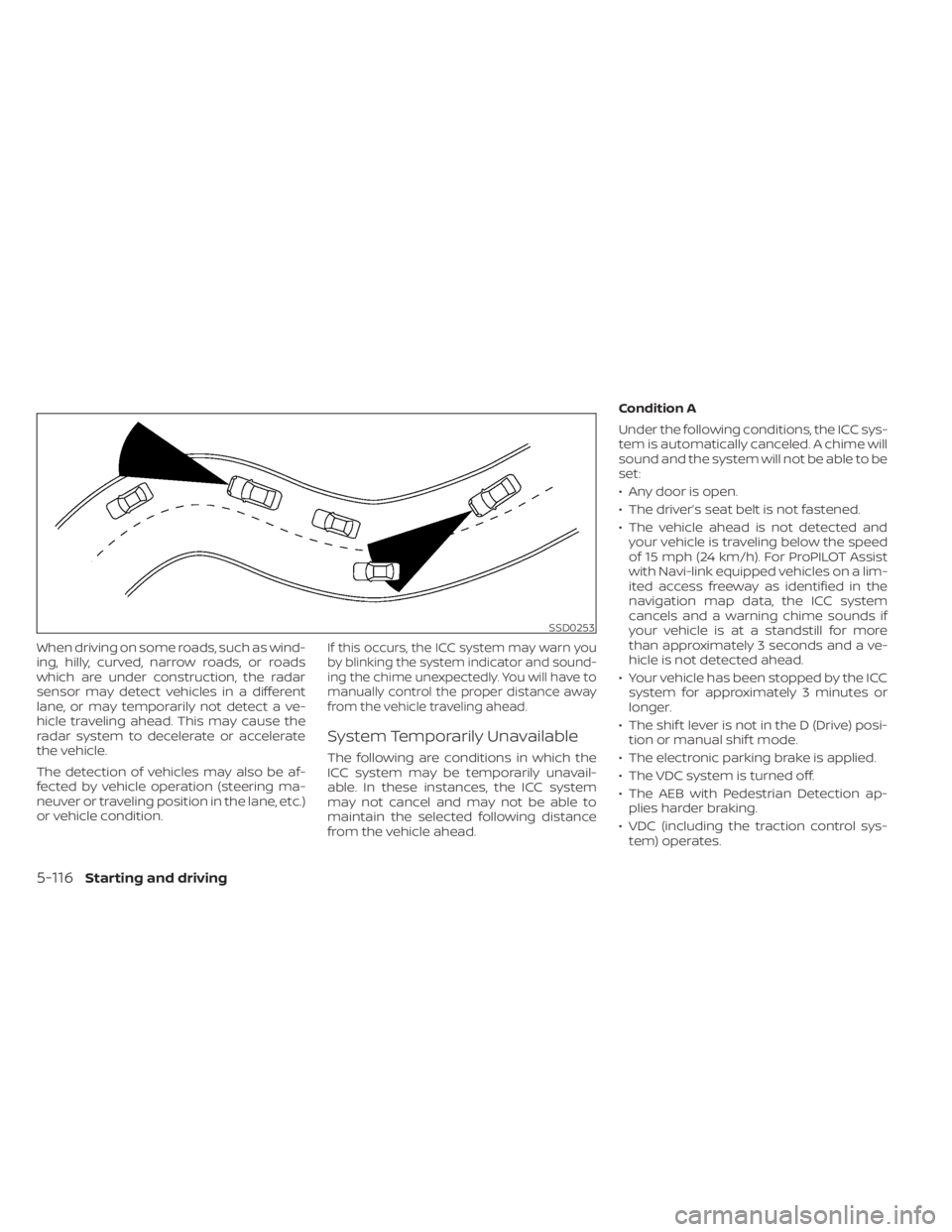 NISSAN PATHFINDER 2023 Owners Manual When driving on some roads, such as wind-
ing, hilly, curved, narrow roads, or roads
which are under construction, the radar
sensor may detect vehicles in a different
lane, or may temporarily not dete NISSAN PATHFINDER 2023 Owners Manual When driving on some roads, such as wind-
ing, hilly, curved, narrow roads, or roads
which are under construction, the radar
sensor may detect vehicles in a different
lane, or may temporarily not dete