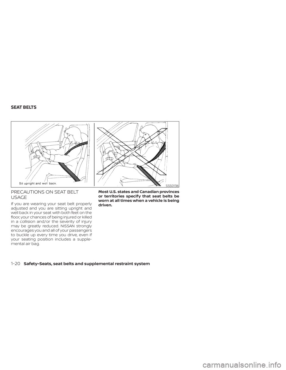 NISSAN PATHFINDER 2023 Service Manual PRECAUTIONS ON SEAT BELT
USAGE
If you are wearing your seat belt properly
adjusted and you are sitting upright and
well back in your seat with both feet on the
floor, your chances of being injured or 