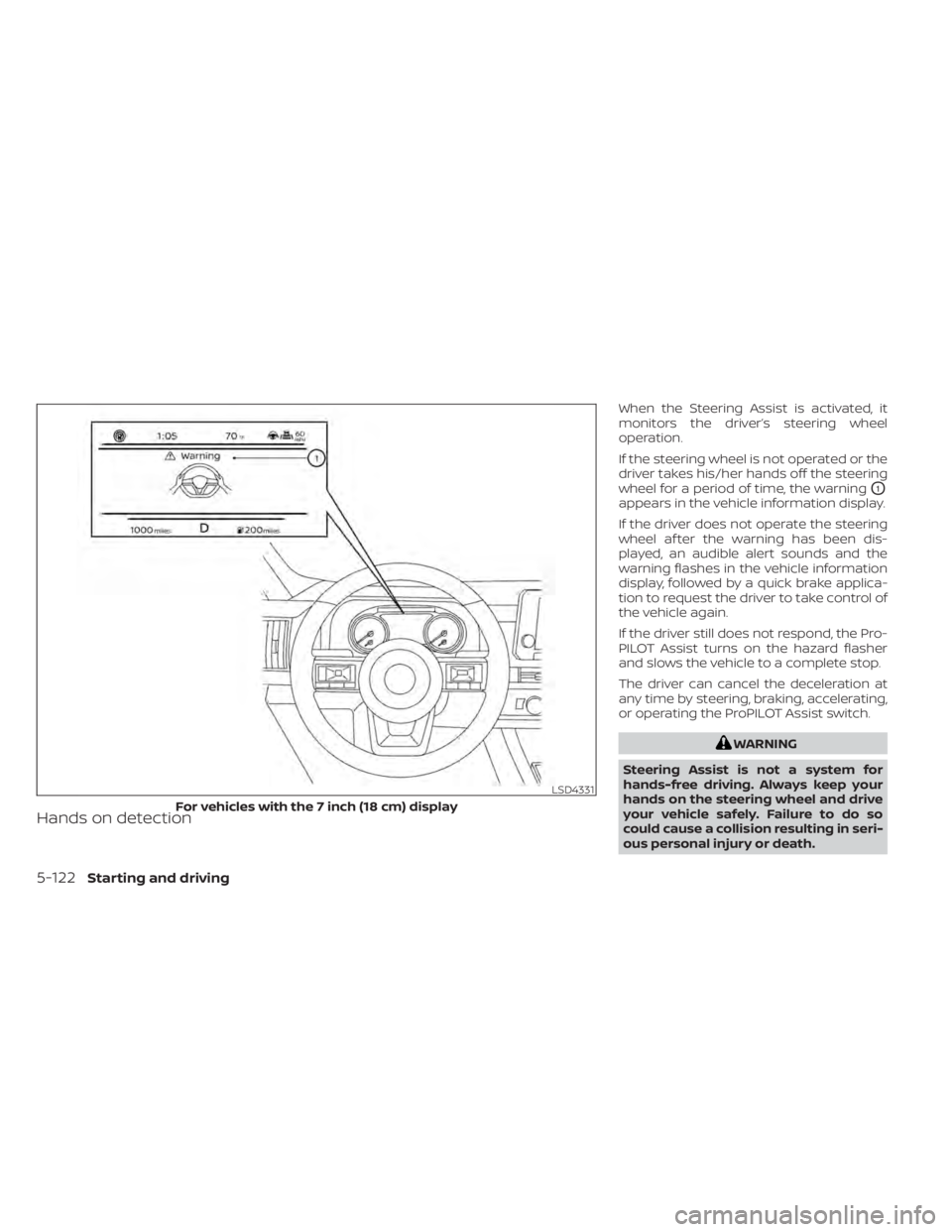 NISSAN PATHFINDER 2023  Owners Manual Hands on detection
When the Steering Assist is activated, it
monitors the driver’s steering wheel
operation.
If the steering wheel is not operated or the
driver takes his/her hands off the steering
