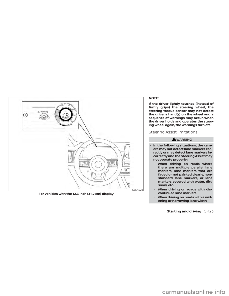 NISSAN PATHFINDER 2023  Owners Manual NOTE:
If the driver lightly touches (instead of
firmly grips) the steering wheel, the
steering torque sensor may not detect
the driver’s hand(s) on the wheel and a
sequence of warnings may occur. Wh