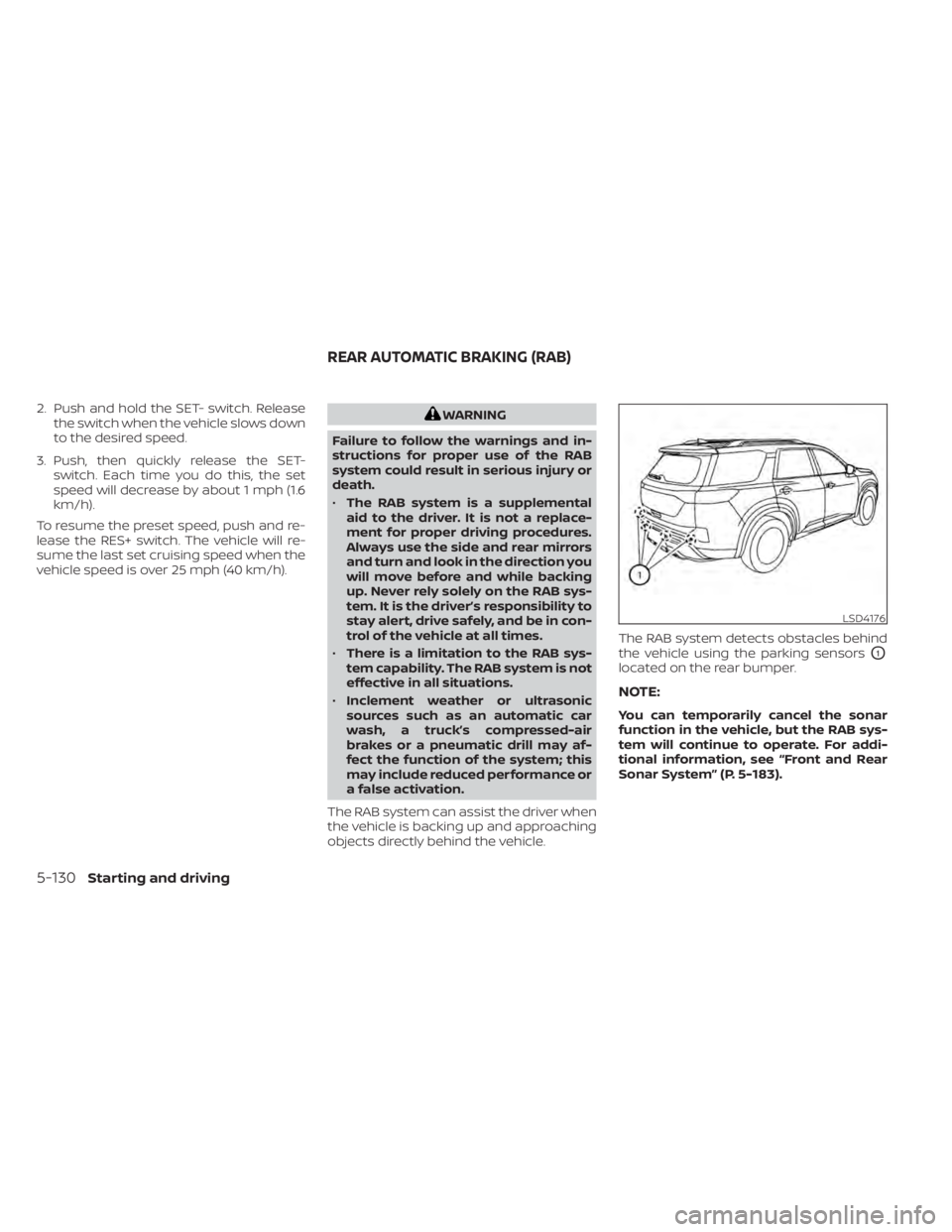 NISSAN PATHFINDER 2023  Owners Manual 2. Push and hold the SET- switch. Releasethe switch when the vehicle slows down
to the desired speed.
3. Push, then quickly release the SET- switch. Each time you do this, the set
speed will decrease 