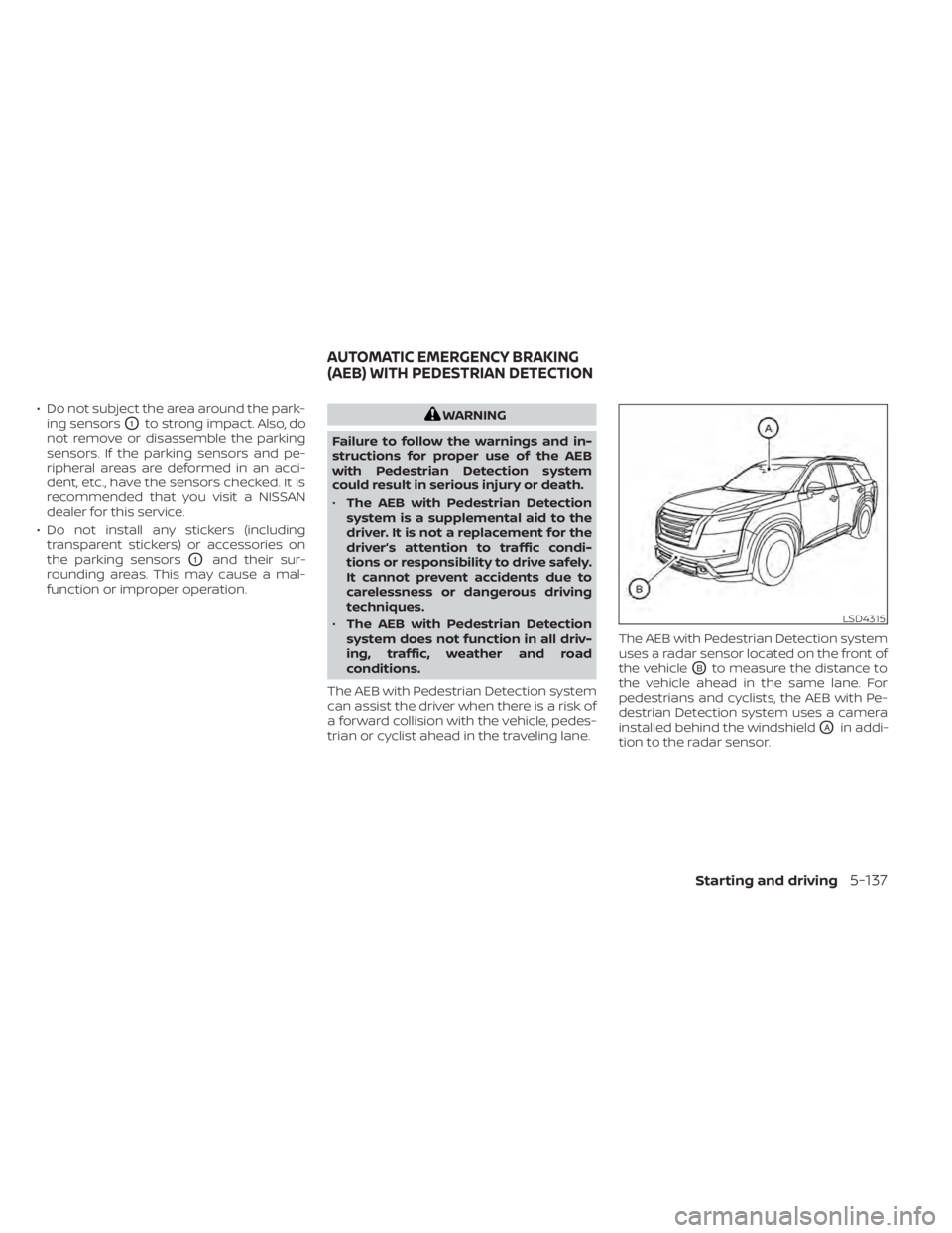 NISSAN PATHFINDER 2023  Owners Manual • Do not subject the area around the park-ing sensors
O1to strong impact. Also, do
not remove or disassemble the parking
sensors. If the parking sensors and pe-
ripheral areas are deformed in an acc