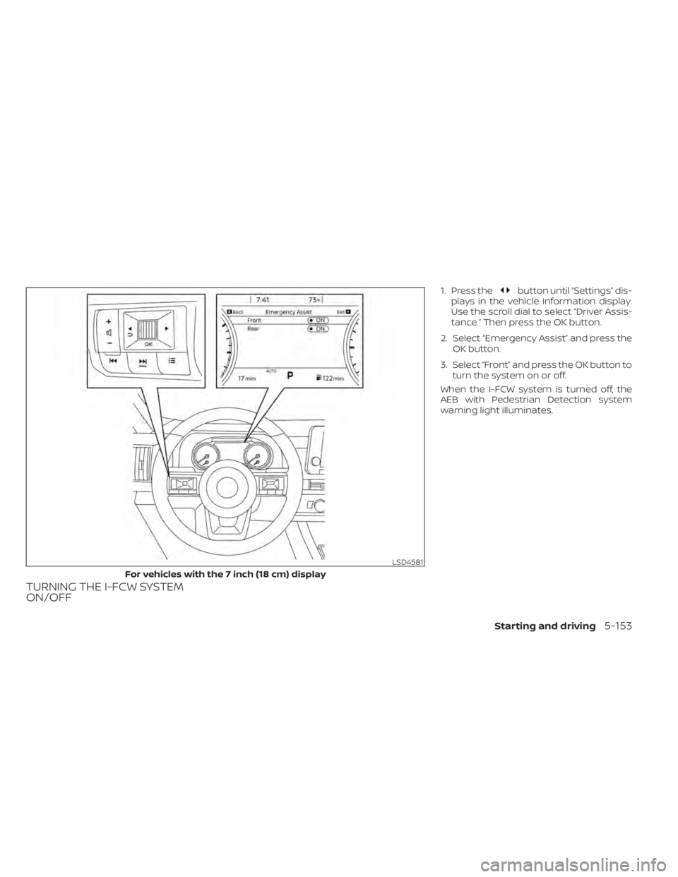 NISSAN PATHFINDER 2023  Owners Manual TURNING THE I-FCW SYSTEM
ON/OFF
1. Press thebutton until “Settings” dis-
plays in the vehicle information display.
Use the scroll dial to select “Driver Assis-
tance.” Then press the OK button