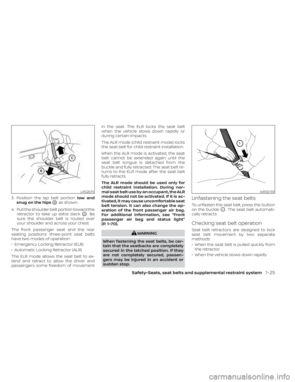 NISSAN PATHFINDER 2023 Service Manual 3. Position the lap belt portionlow and
snug on the hips
OBas shown.
4. Pull the shoulder belt portion toward the retractor to take up extra slack
OC.Be
sure the shoulder belt is routed over
your shou