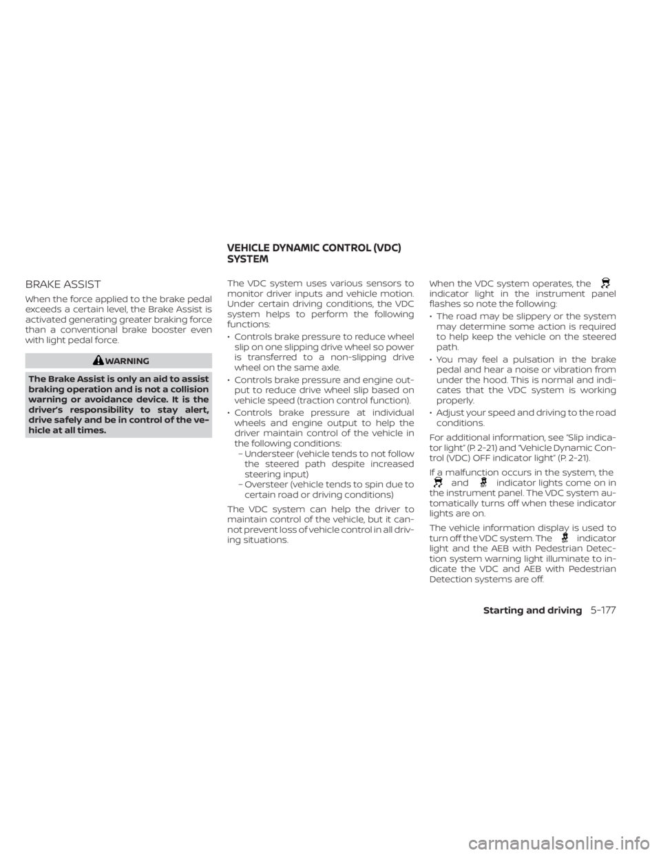 NISSAN PATHFINDER 2023 Owners Manual BRAKE ASSIST
When the force applied to the brake pedal
exceeds a certain level, the Brake Assist is
activated generating greater braking force
than a conventional brake booster even
with light pedal f NISSAN PATHFINDER 2023 Owners Manual BRAKE ASSIST
When the force applied to the brake pedal
exceeds a certain level, the Brake Assist is
activated generating greater braking force
than a conventional brake booster even
with light pedal f