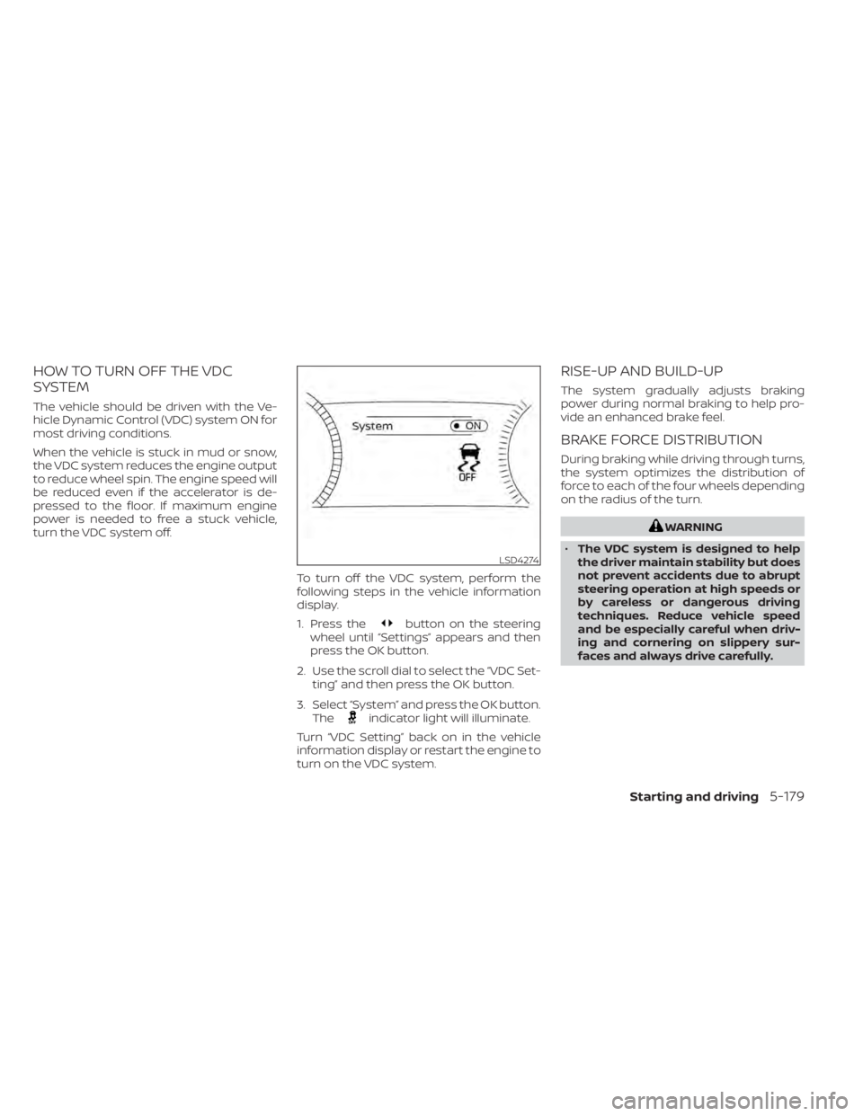 NISSAN PATHFINDER 2023  Owners Manual HOW TO TURN OFF THE VDC
SYSTEM
The vehicle should be driven with the Ve-
hicle Dynamic Control (VDC) system ON for
most driving conditions.
When the vehicle is stuck in mud or snow,
the VDC system red