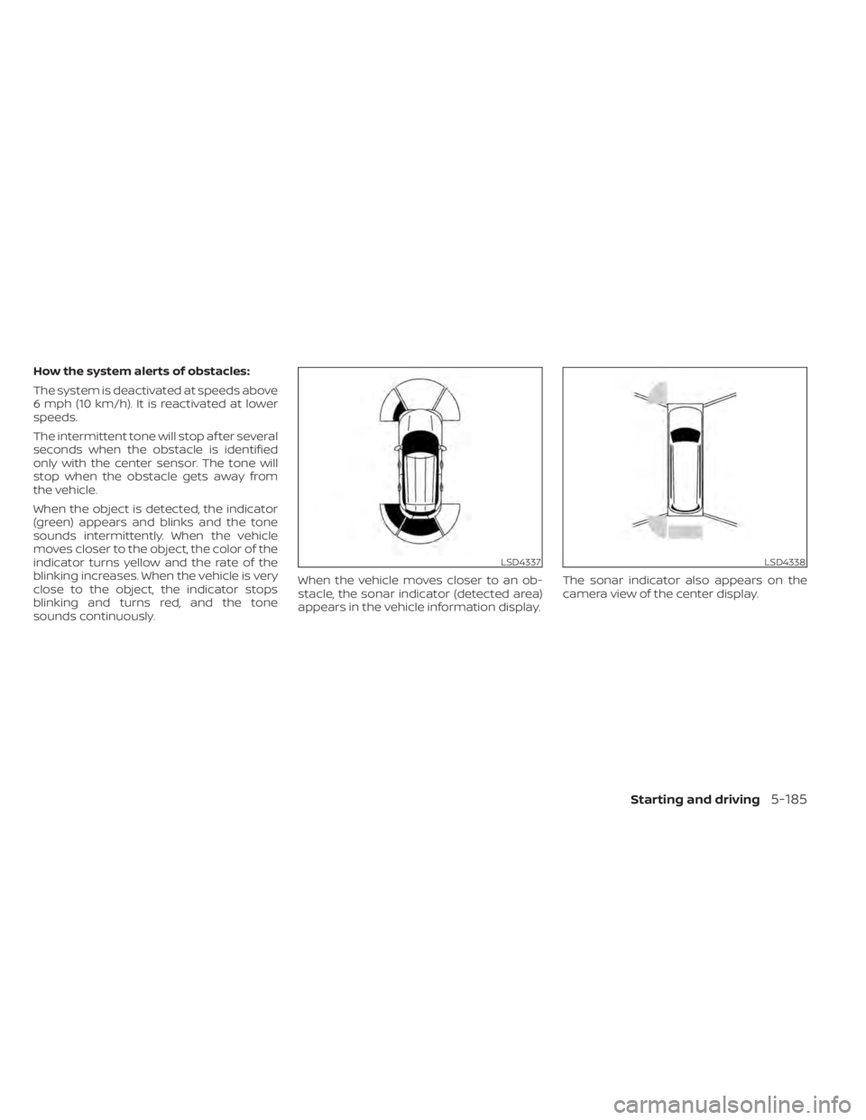 NISSAN PATHFINDER 2023  Owners Manual How the system alerts of obstacles:
The system is deactivated at speeds above
6 mph (10 km/h). It is reactivated at lower
speeds.
The intermittent tone will stop af ter several
seconds when the obstac