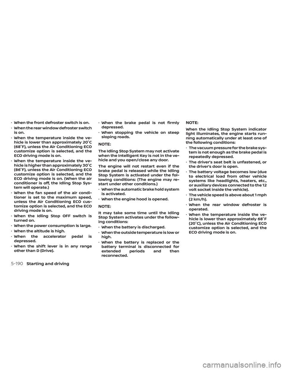 NISSAN PATHFINDER 2023  Owners Manual •When the front defroster switch is on.
• When the rear window defroster switch
is on.
• When the temperature inside the ve-
hicle is lower than approximately 20°C
(68°F), unless the Air Condi