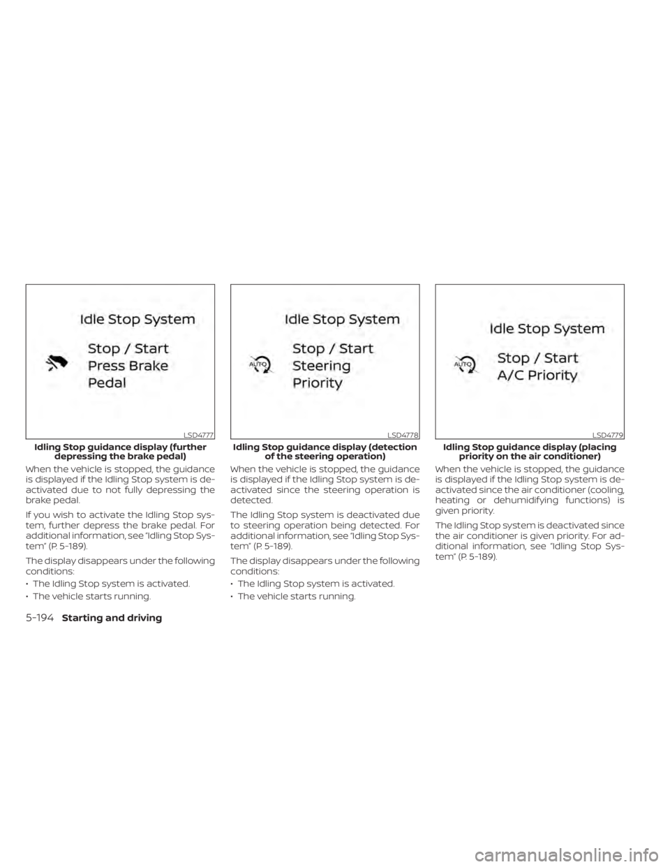 NISSAN PATHFINDER 2023  Owners Manual When the vehicle is stopped, the guidance
is displayed if the Idling Stop system is de-
activated due to not fully depressing the
brake pedal.
If you wish to activate the Idling Stop sys-
tem, further