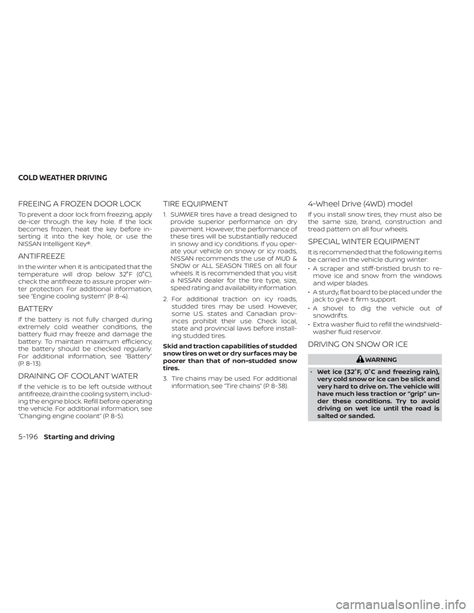 NISSAN PATHFINDER 2023  Owners Manual FREEING A FROZEN DOOR LOCK
To prevent a door lock from freezing, apply
de-icer through the key hole. If the lock
becomes frozen, heat the key before in-
serting it into the key hole, or use the
NISSAN