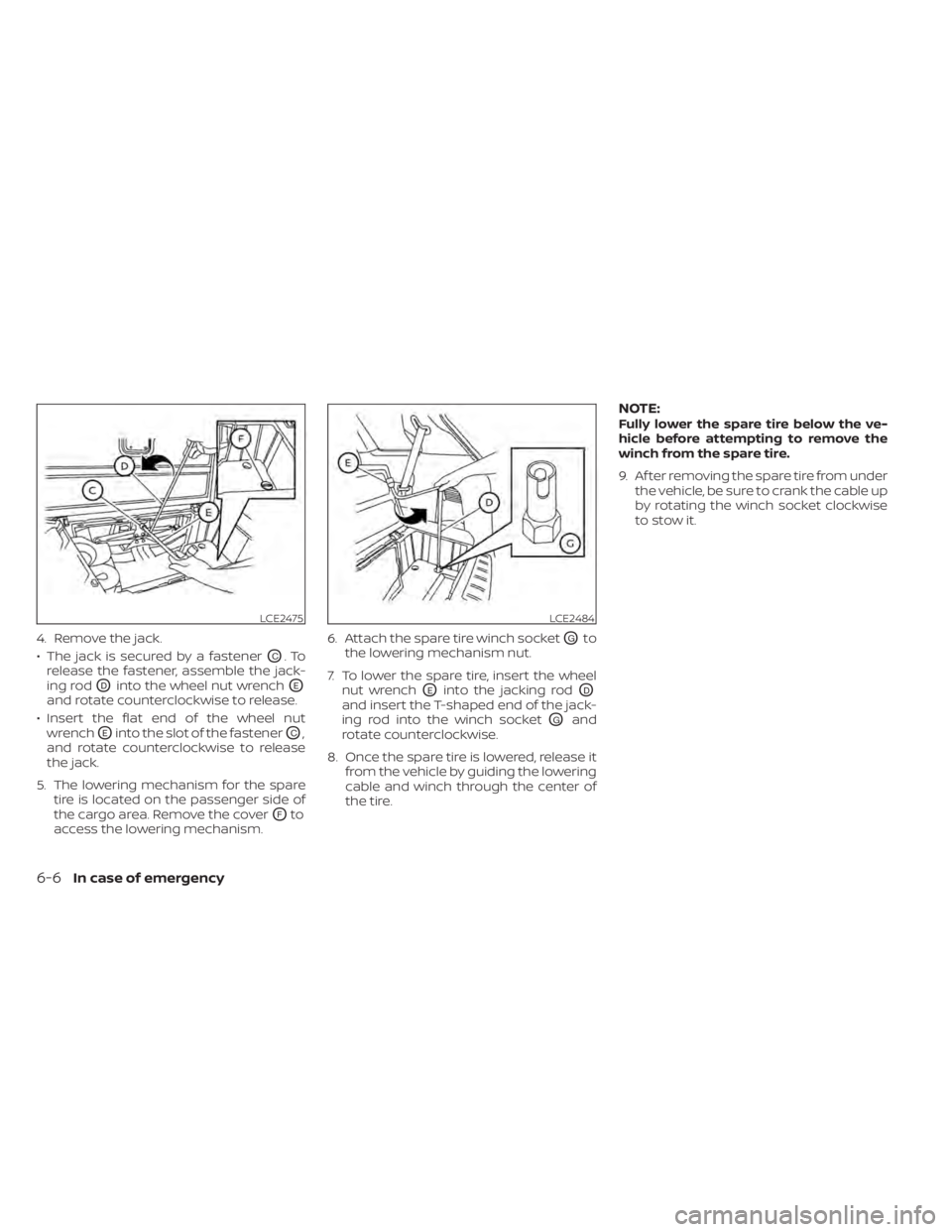 NISSAN PATHFINDER 2023  Owners Manual 4. Remove the jack.
• The jack is secured by a fastener
OC.To
release the fastener, assemble the jack-
ing rod
ODinto the wheel nut wrenchOE
and rotate counterclockwise to release.
• Insert the fl
