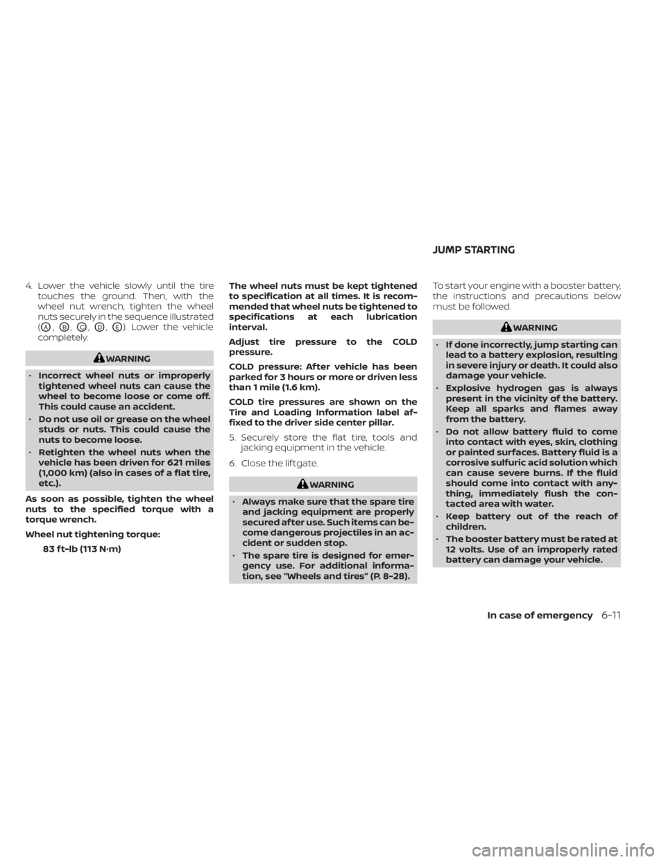 NISSAN PATHFINDER 2023  Owners Manual 4. Lower the vehicle slowly until the tiretouches the ground. Then, with the
wheel nut wrench, tighten the wheel
nuts securely in the sequence illustrated
(
OA,OB,OC,OD,OE). Lower the vehicle
complete
