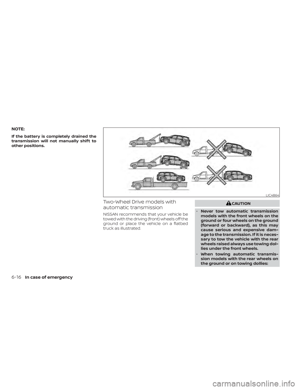 NISSAN PATHFINDER 2023  Owners Manual NOTE:
If the battery is completely drained the
transmission will not manually shif t to
other positions.
Two-Wheel Drive models with
automatic transmission
NISSAN recommends that your vehicle be
towed