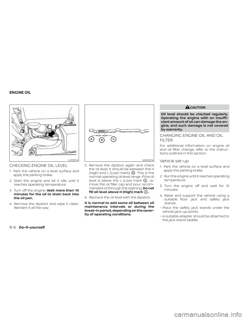 NISSAN PATHFINDER 2023 Owners Manual CHECKING ENGINE OIL LEVEL
1. Park the vehicle on a level surface andapply the parking brake.
2. Start the engine and let it idle until it reaches operating temperature.
3. Turn off the engine. Wait mo NISSAN PATHFINDER 2023 Owners Manual CHECKING ENGINE OIL LEVEL
1. Park the vehicle on a level surface andapply the parking brake.
2. Start the engine and let it idle until it reaches operating temperature.
3. Turn off the engine. Wait mo