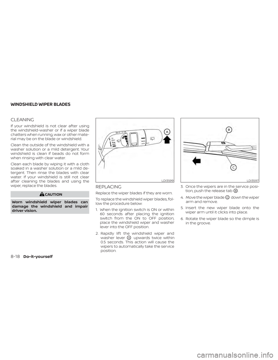 NISSAN PATHFINDER 2023 Owners Manual CLEANING
If your windshield is not clear af ter using
the windshield-washer or if a wiper blade
chatters when running, wax or other mate-
rial may be on the blade or windshield.
Clean the outside of t NISSAN PATHFINDER 2023 Owners Manual CLEANING
If your windshield is not clear af ter using
the windshield-washer or if a wiper blade
chatters when running, wax or other mate-
rial may be on the blade or windshield.
Clean the outside of t