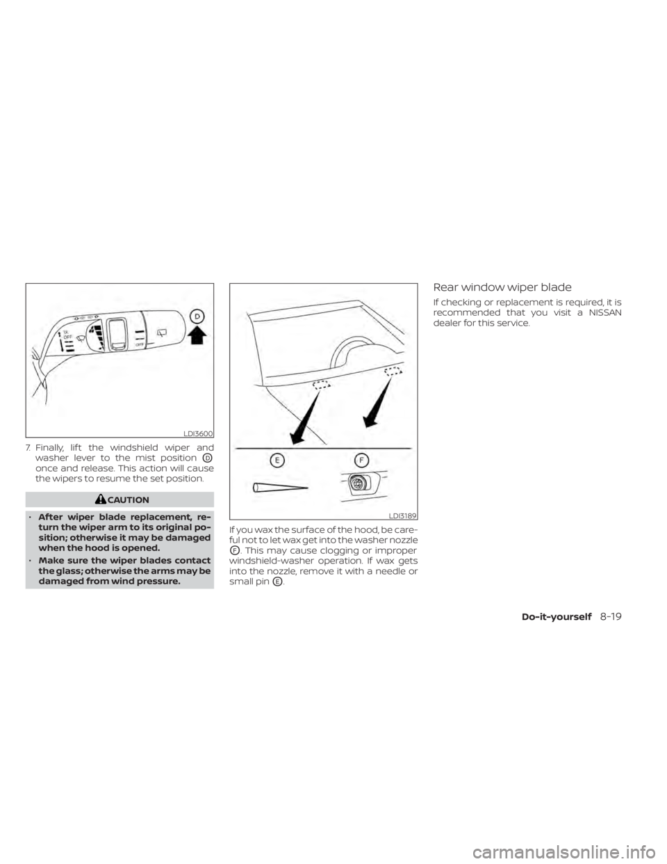 NISSAN PATHFINDER 2023 Owners Manual 7. Finally, lif t the windshield wiper andwasher lever to the mist position
OD
once and release. This action will cause
the wipers to resume the set position.
CAUTION
• Af ter wiper blade replacemen NISSAN PATHFINDER 2023 Owners Manual 7. Finally, lif t the windshield wiper andwasher lever to the mist position
OD
once and release. This action will cause
the wipers to resume the set position.
CAUTION
• Af ter wiper blade replacemen