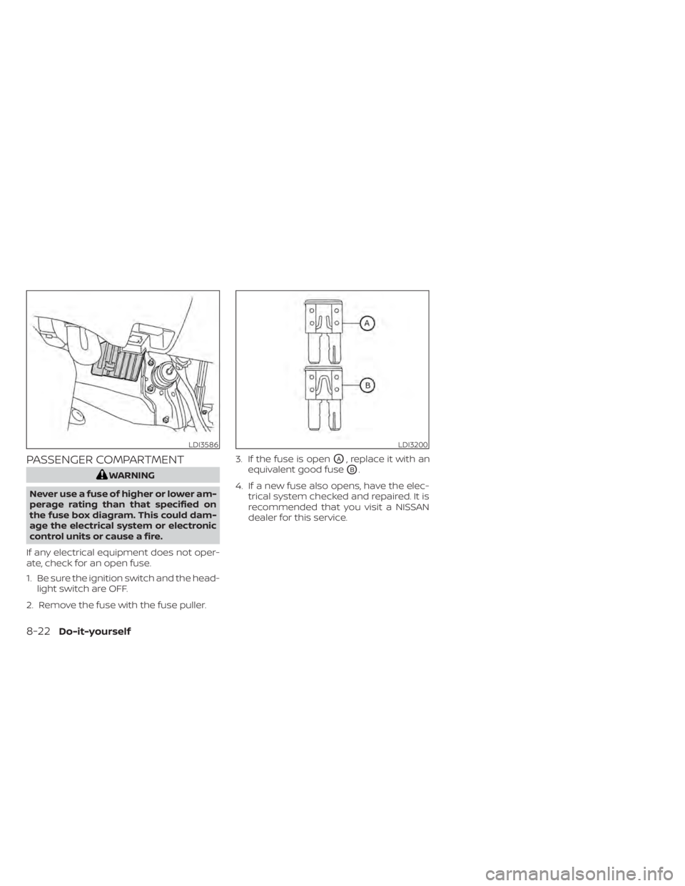 NISSAN PATHFINDER 2023  Owners Manual PASSENGER COMPARTMENT
WARNING
Never use a fuse of higher or lower am-
perage rating than that specified on
the fuse box diagram. This could dam-
age the electrical system or electronic
control units o