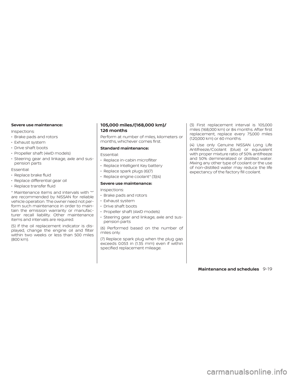 NISSAN PATHFINDER 2023 Owners Manual Severe use maintenance:
Inspections:
• Brake pads and rotors
• Exhaust system
• Drive shaf t boots
• Propeller shaf t (4WD models)
• Steering gear and linkage, axle and sus-pension parts
Ess NISSAN PATHFINDER 2023 Owners Manual Severe use maintenance:
Inspections:
• Brake pads and rotors
• Exhaust system
• Drive shaf t boots
• Propeller shaf t (4WD models)
• Steering gear and linkage, axle and sus-pension parts
Ess