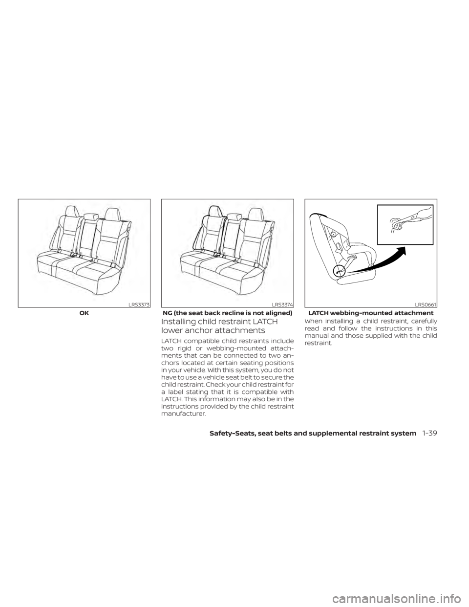 NISSAN PATHFINDER 2023 Repair Manual Installing child restraint LATCH
lower anchor attachments
LATCH compatible child restraints include
two rigid or webbing-mounted attach-
ments that can be connected to two an-
chors located at certain NISSAN PATHFINDER 2023 Repair Manual Installing child restraint LATCH
lower anchor attachments
LATCH compatible child restraints include
two rigid or webbing-mounted attach-
ments that can be connected to two an-
chors located at certain