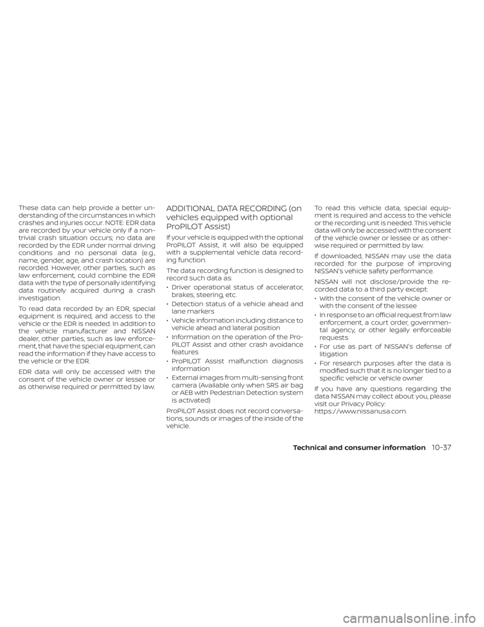 NISSAN PATHFINDER 2023 Owners Manual These data can help provide a better un-
derstanding of the circumstances in which
crashes and injuries occur. NOTE: EDR data
are recorded by your vehicle only if a non-
trivial crash situation occurs NISSAN PATHFINDER 2023 Owners Manual These data can help provide a better un-
derstanding of the circumstances in which
crashes and injuries occur. NOTE: EDR data
are recorded by your vehicle only if a non-
trivial crash situation occurs