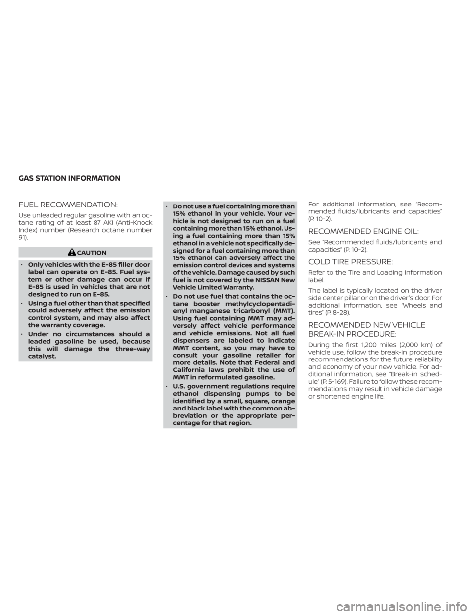 NISSAN PATHFINDER 2023  Owners Manual FUEL RECOMMENDATION:
Use unleaded regular gasoline with an oc-
tane rating of at least 87 AKI (Anti-Knock
Index) number (Research octane number
91).
CAUTION
• Only vehicles with the E-85 filler door