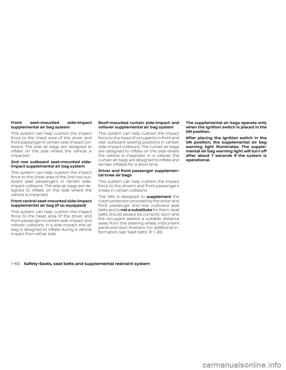 NISSAN PATHFINDER 2023  Owners Manual Front seat-mounted side-impact
supplemental air bag system
This system can help cushion the impact
force to the chest area of the driver and
front passenger in certain side-impact col-
lisions. The si