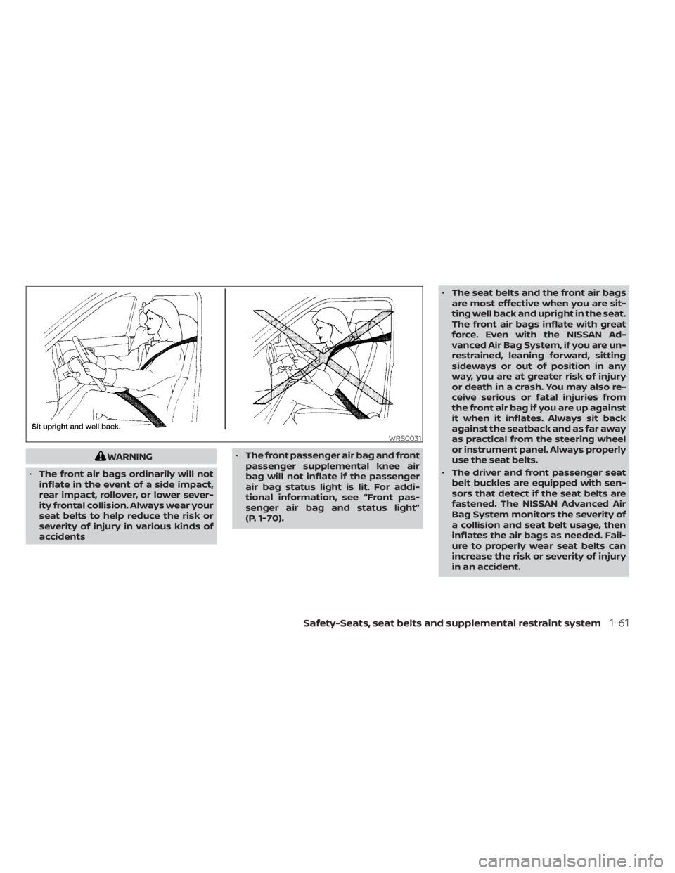 NISSAN PATHFINDER 2023  Owners Manual WARNING
• The front air bags ordinarily will not
inflate in the event of a side impact,
rear impact, rollover, or lower sever-
ity frontal collision. Always wear your
seat belts to help reduce the r