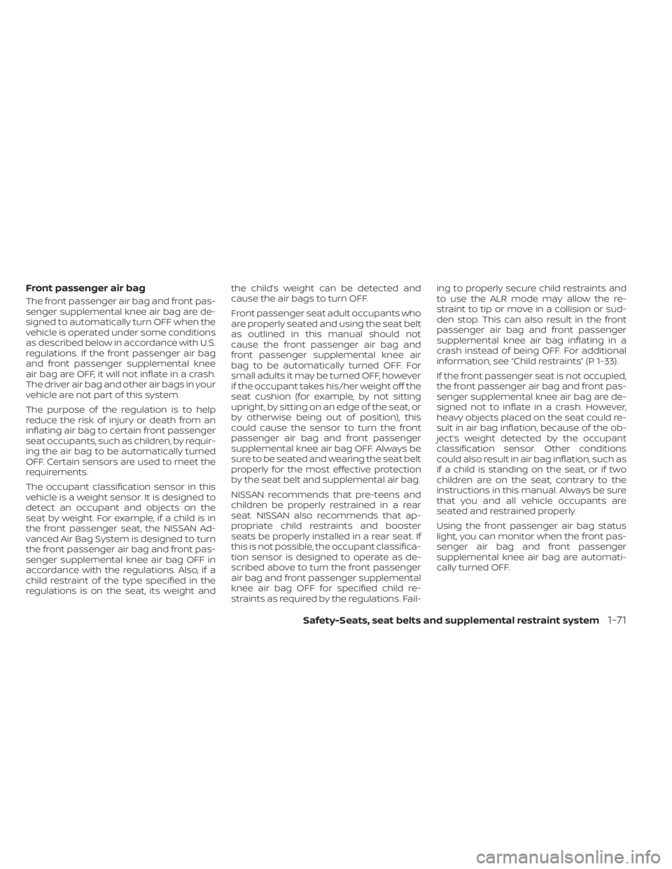 NISSAN PATHFINDER 2023  Owners Manual Front passenger air bag
The front passenger air bag and front pas-
senger supplemental knee air bag are de-
signed to automatically turn OFF when the
vehicle is operated under some conditions
as descr