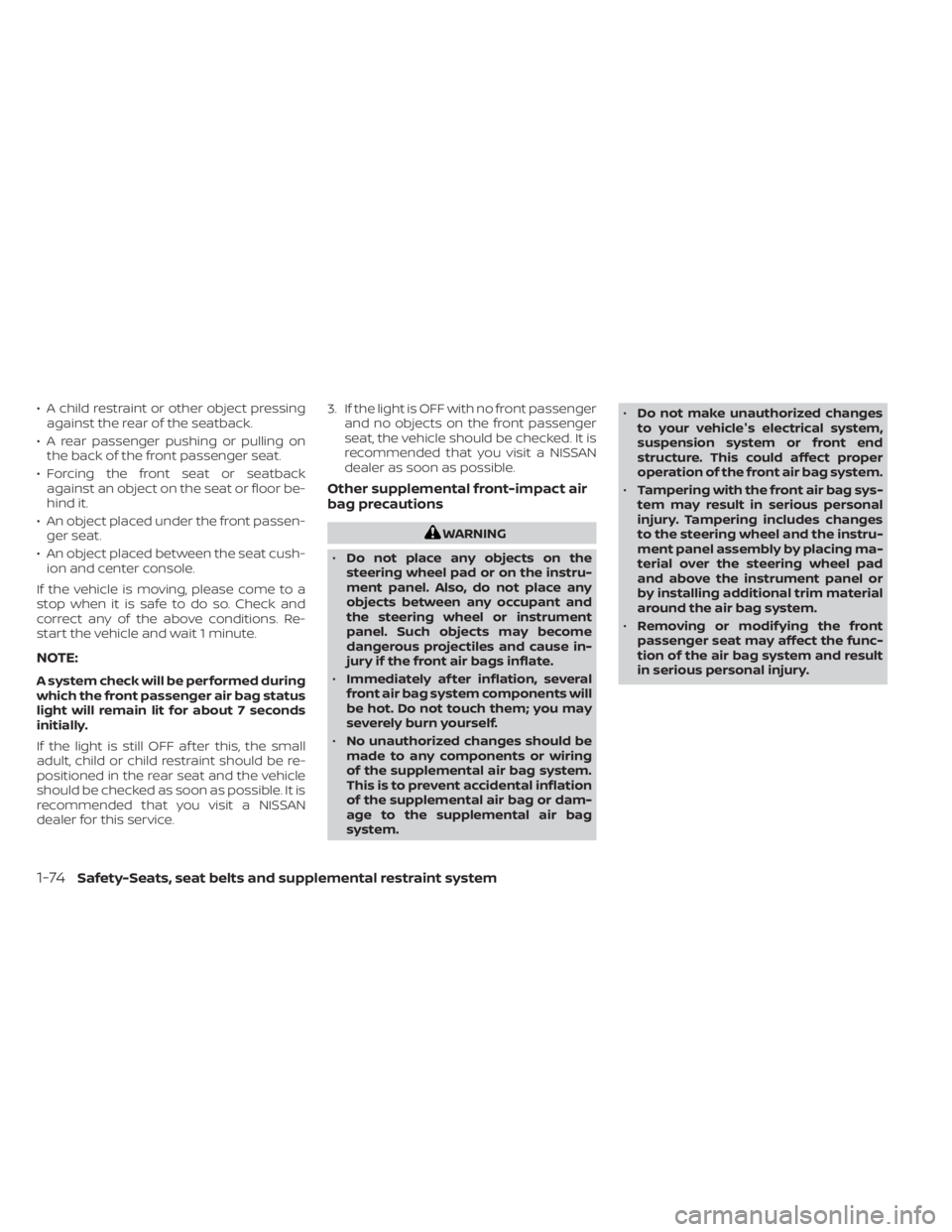 NISSAN PATHFINDER 2023  Owners Manual • A child restraint or other object pressingagainst the rear of the seatback.
• A rear passenger pushing or pulling on the back of the front passenger seat.
• Forcing the front seat or seatback 