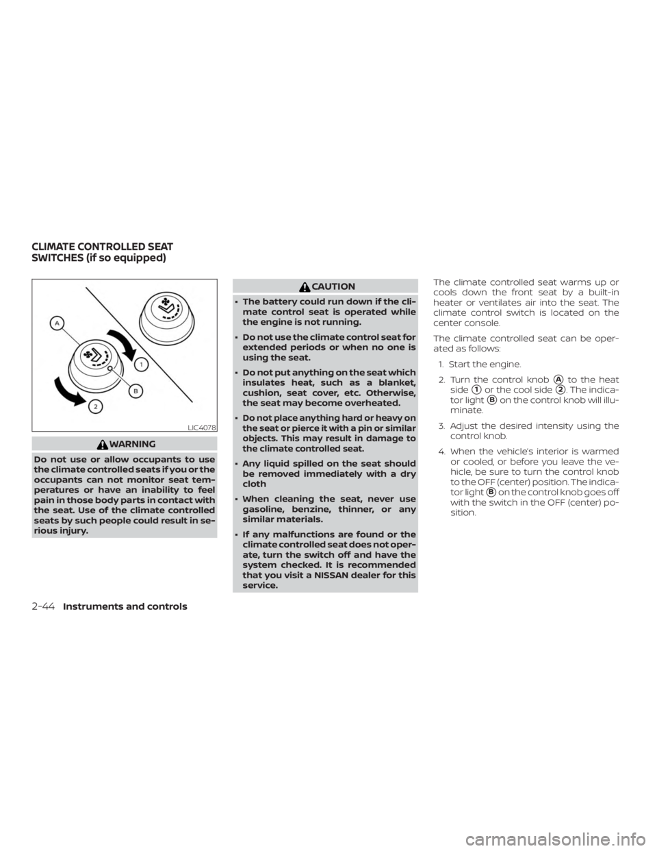 NISSAN PATHFINDER SV 2019  Owners Manual WARNING
Do not use or allow occupants to use
the climate controlled seats if you or the
occupants can not monitor seat tem-
peratures or have an inability to feel
pain in those body parts in contact w