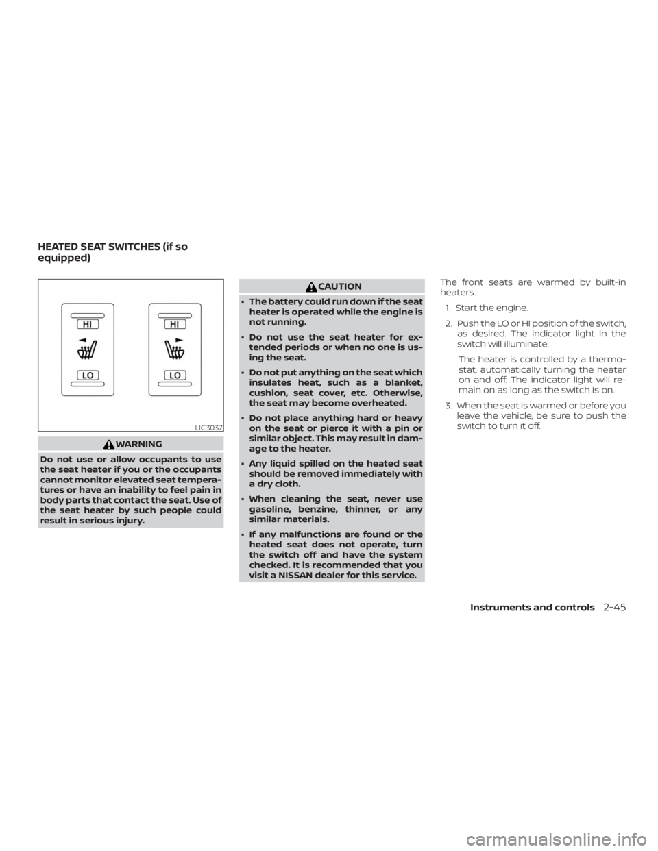 NISSAN PATHFINDER SV 2019 Owners Manual WARNING
Do not use or allow occupants to use
the seat heater if you or the occupants
cannot monitor elevated seat tempera-
tures or have an inability to feel pain in
body parts that contact the seat. NISSAN PATHFINDER SV 2019 Owners Manual WARNING
Do not use or allow occupants to use
the seat heater if you or the occupants
cannot monitor elevated seat tempera-
tures or have an inability to feel pain in
body parts that contact the seat.