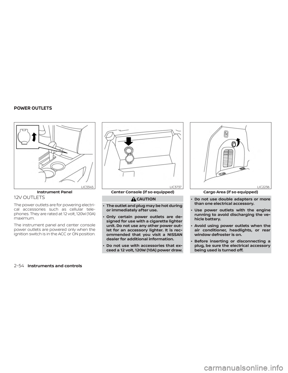 NISSAN PATHFINDER SV 2019 Owners Manual 12V OUTLETS
The power outlets are for powering electri-
cal accessories such as cellular tele-
phones. They are rated at 12 volt, 120W (10A)
maximum.
The instrument panel and center console
power outl NISSAN PATHFINDER SV 2019 Owners Manual 12V OUTLETS
The power outlets are for powering electri-
cal accessories such as cellular tele-
phones. They are rated at 12 volt, 120W (10A)
maximum.
The instrument panel and center console
power outl