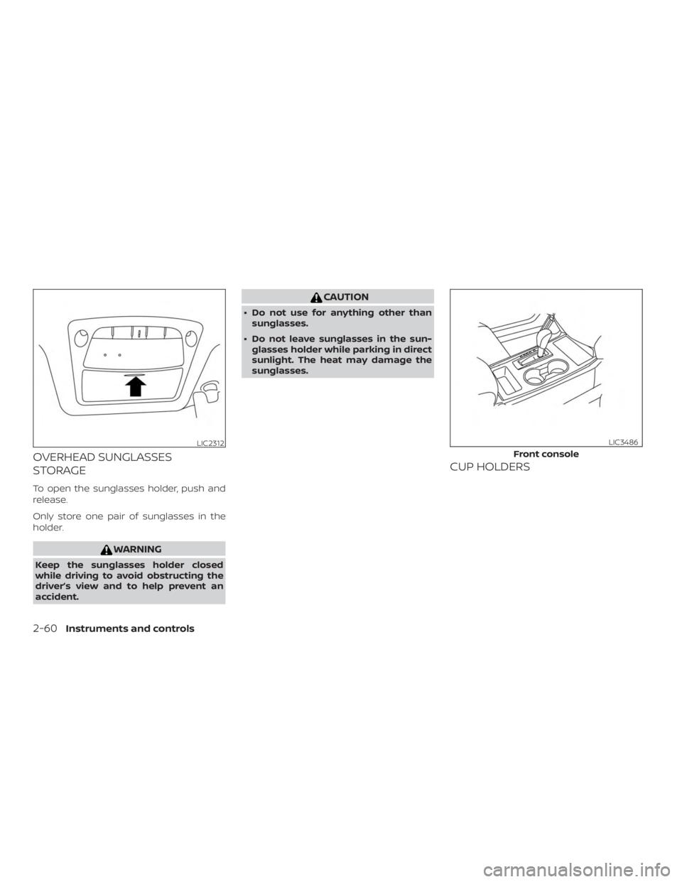 NISSAN PATHFINDER SV 2019  Owners Manual OVERHEAD SUNGLASSES
STORAGE
To open the sunglasses holder, push and
release.
Only store one pair of sunglasses in the
holder. 