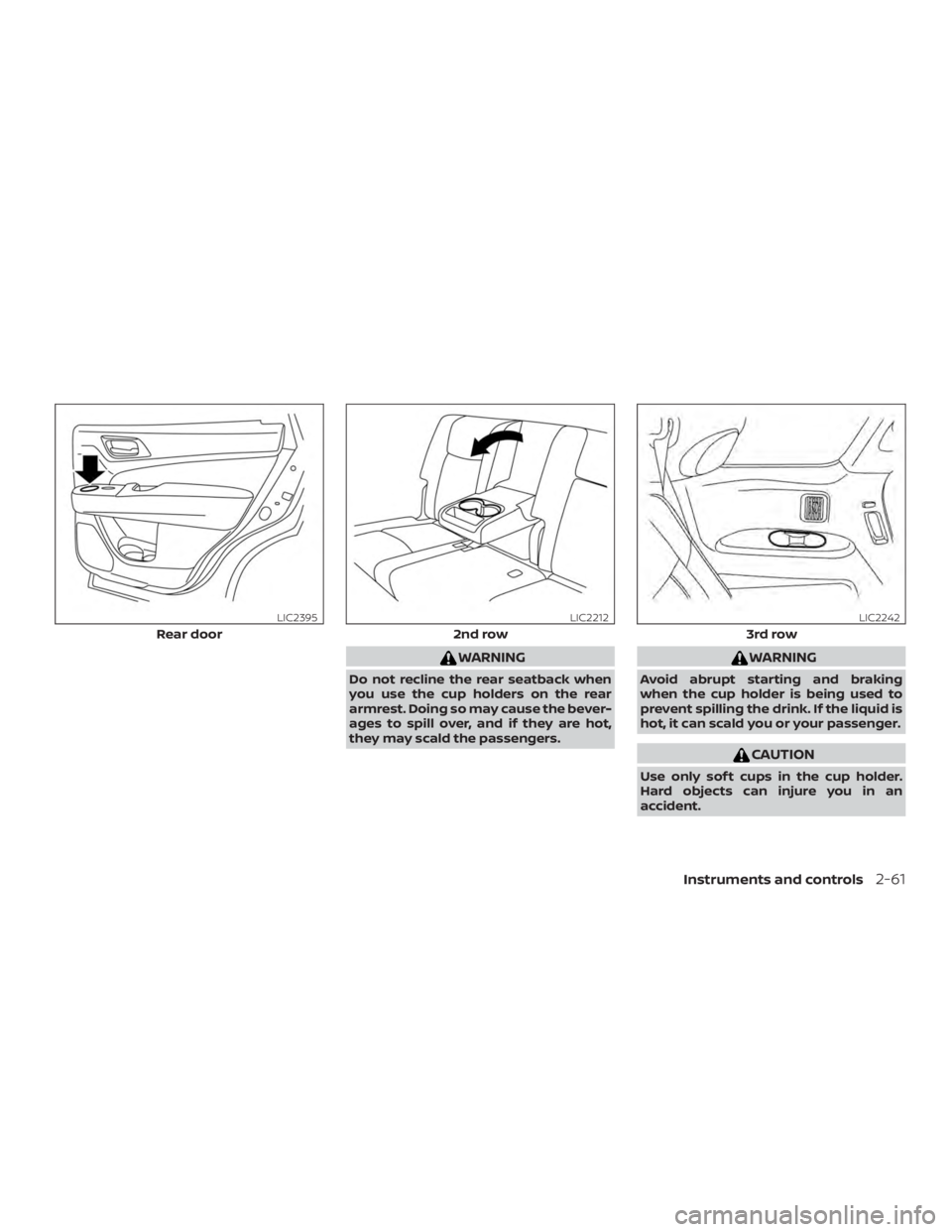 NISSAN PATHFINDER SV 2019  Owners Manual WARNING
Do not recline the rear seatback when
you use the cup holders on the rear
armrest. Doing so may cause the bever-
ages to spill over, and if they are hot,
they may scald the passengers. 