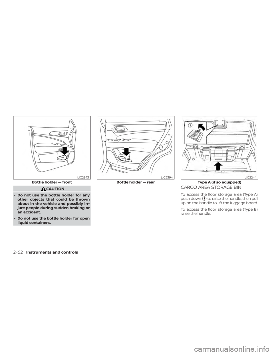 NISSAN PATHFINDER SV 2019  Owners Manual CAUTION
∙ Do not use the bottle holder for anyother objects that could be thrown
about in the vehicle and possibly in-
jure people during sudden braking or
an accident.
∙ Do not use the bottle hol