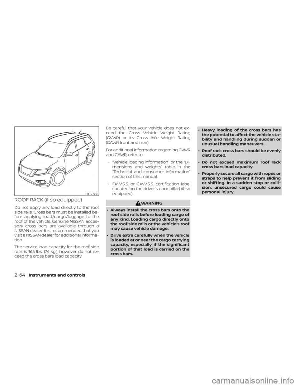 NISSAN PATHFINDER SV 2019  Owners Manual ROOF RACK (if so equipped)
Do not apply any load directly to the roof
side rails. Cross bars must be installed be-
fore applying load/cargo/luggage to the
roof of the vehicle. Genuine NISSAN acces-
so