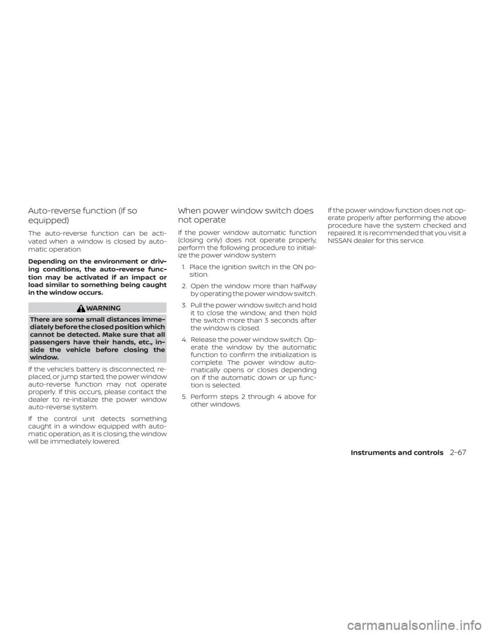 NISSAN PATHFINDER SV 2019  Owners Manual Auto-reverse function (if so
equipped)
The auto-reverse function can be acti-
vated when a window is closed by auto-
matic operation.
Depending on the environment or driv-
ing conditions, the auto-rev