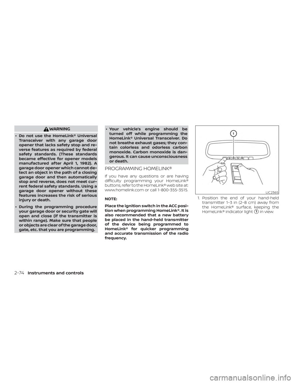 NISSAN PATHFINDER SV 2019  Owners Manual WARNING
∙ Do not use the HomeLink® UniversalTransceiver with any garage door
opener that lacks safety stop and re-
verse features as required by federal
safety standards. (These standards
became ef