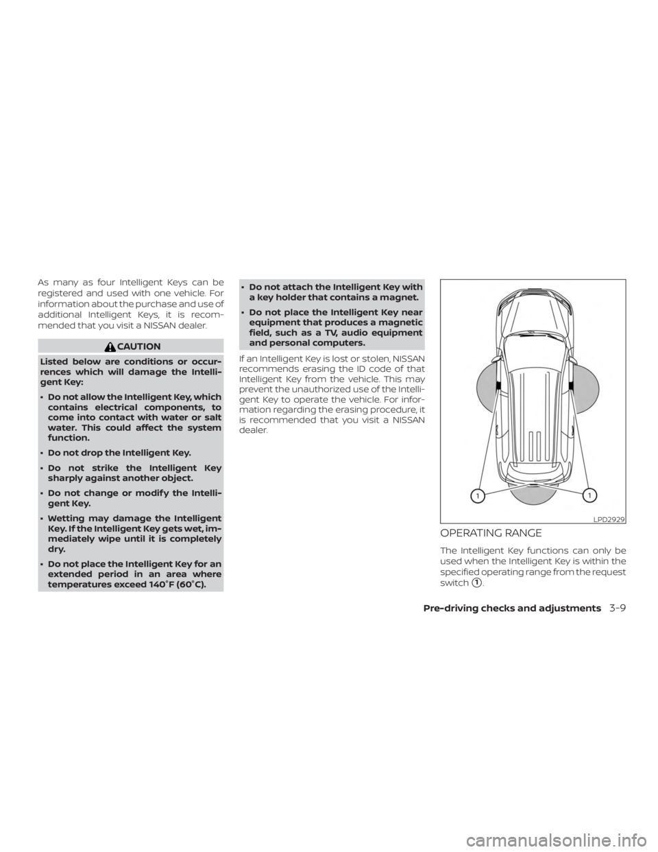NISSAN PATHFINDER SV 2019  Owners Manual As many as four Intelligent Keys can be
registered and used with one vehicle. For
information about the purchase and use of
additional Intelligent Keys, it is recom-
mended that you visit a NISSAN dea