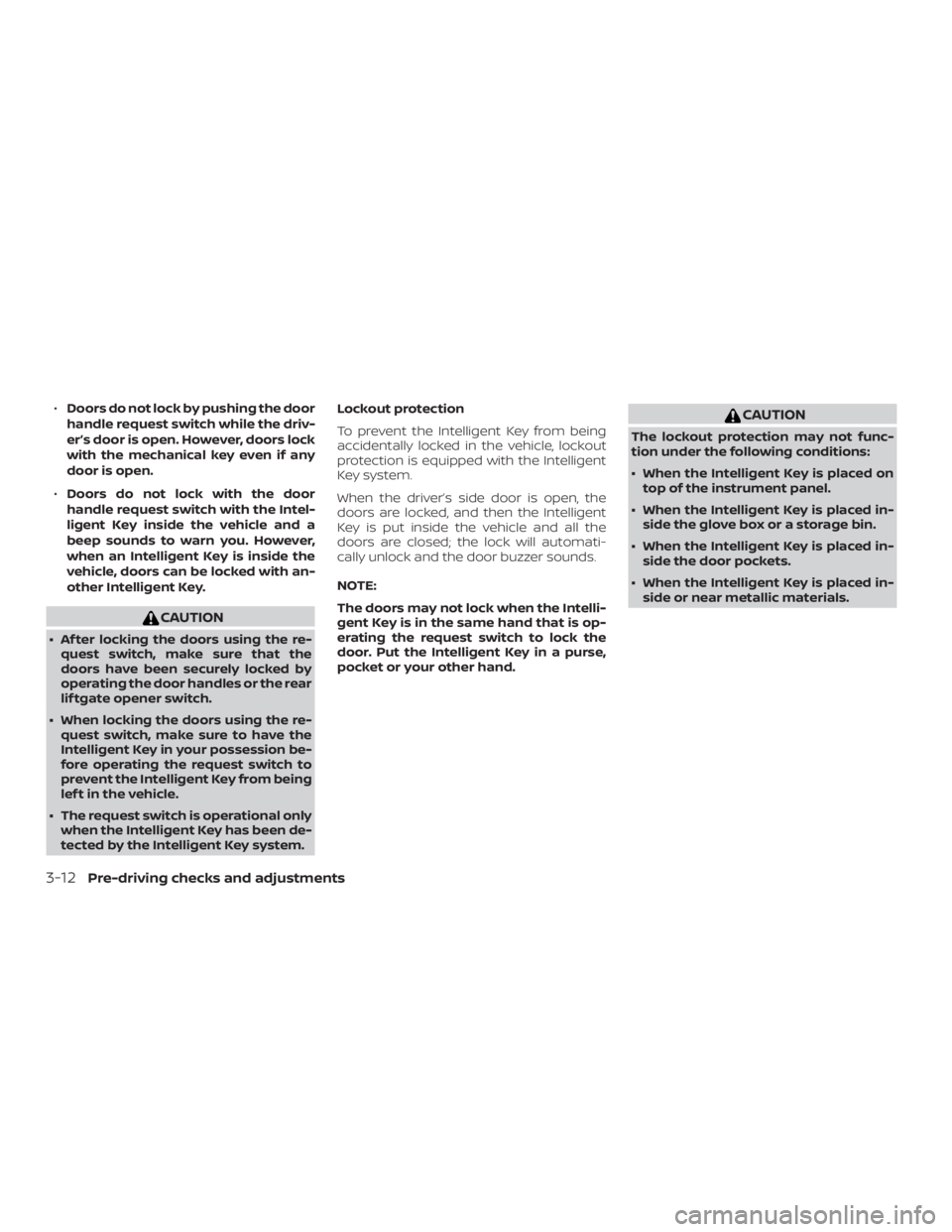 NISSAN PATHFINDER SV 2019  Owners Manual ∙Doors do not lock by pushing the door
handle request switch while the driv-
er’s door is open. However, doors lock
with the mechanical key even if any
door is open.
∙ Doors do not lock with the