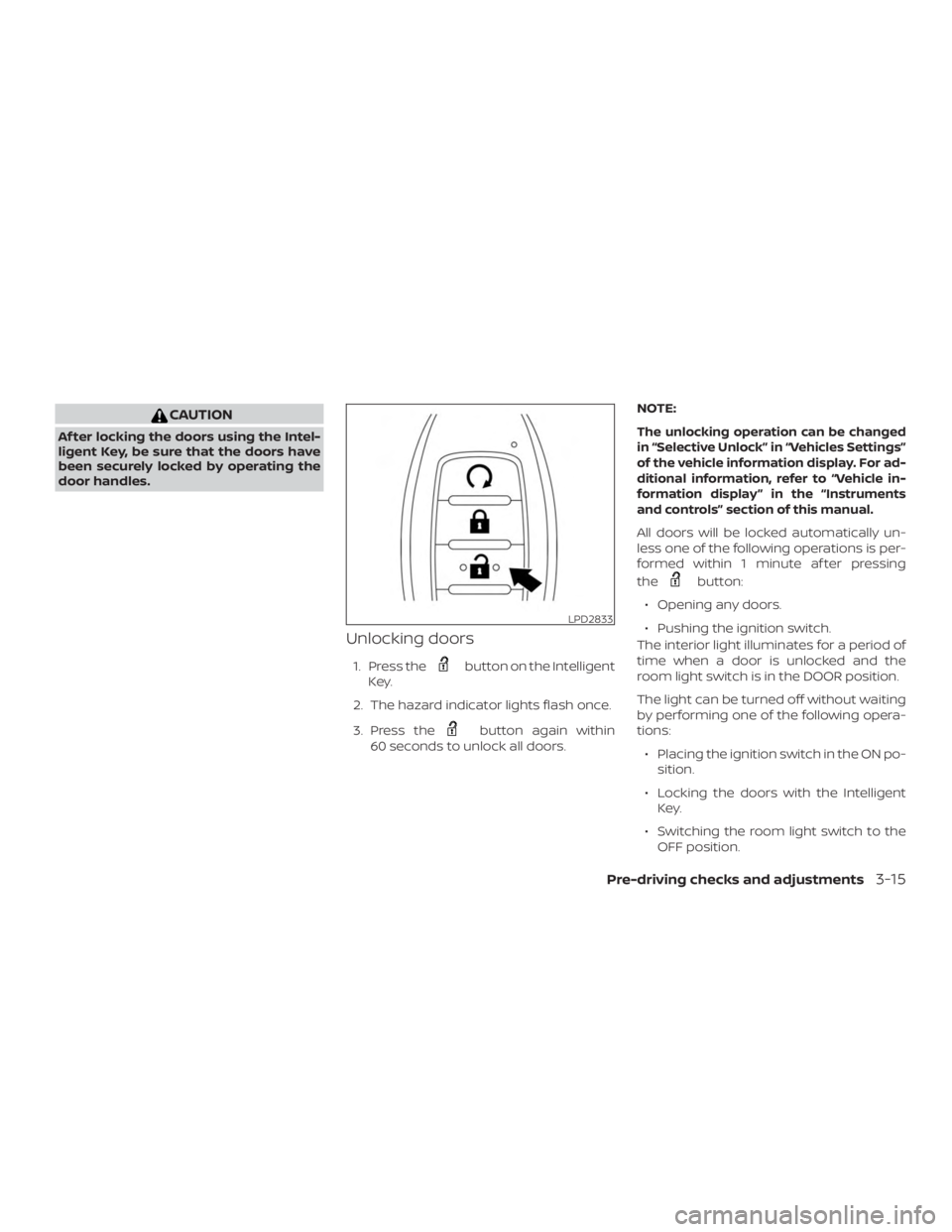 NISSAN PATHFINDER SV 2019  Owners Manual CAUTION
Af ter locking the doors using the Intel-
ligent Key, be sure that the doors have
been securely locked by operating the
door handles.
Unlocking doors
1. Press the 