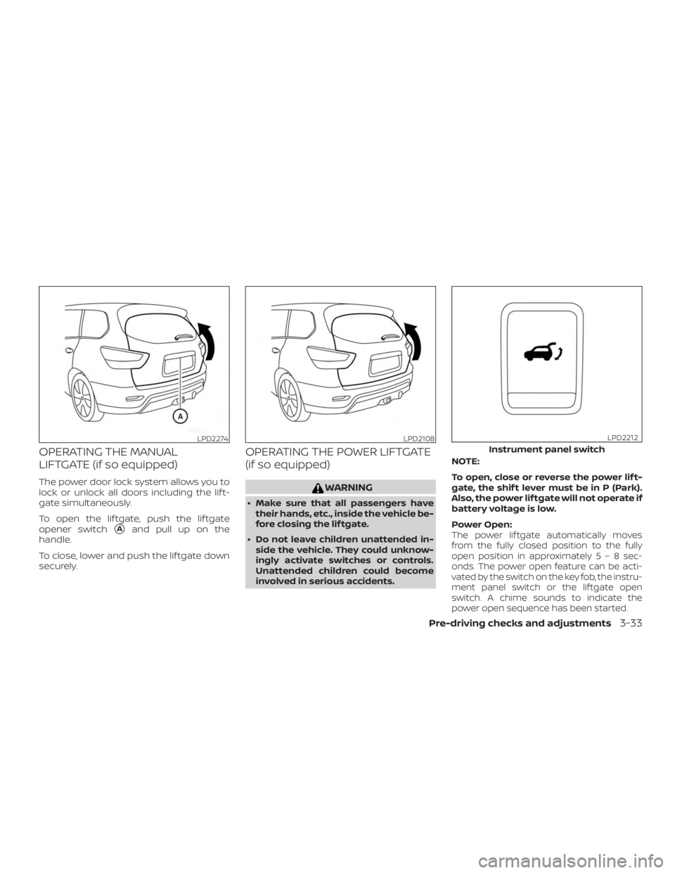 NISSAN PATHFINDER SV 2019  Owners Manual OPERATING THE MANUAL
LIFTGATE (if so equipped)
The power door lock system allows you to
lock or unlock all doors including the lif t-
gate simultaneously.
To open the lif tgate, push the lif tgate
ope