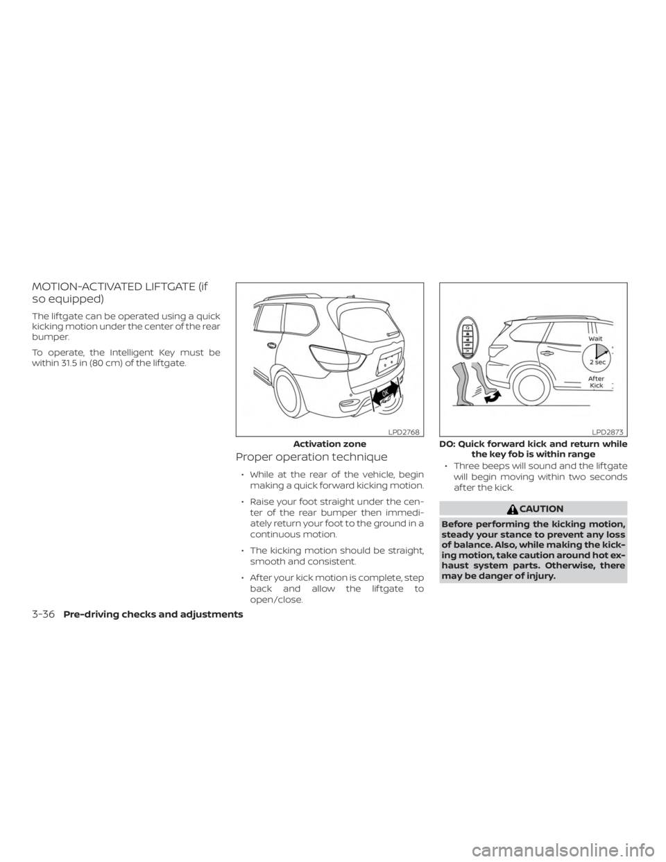 NISSAN PATHFINDER SV 2019  Owners Manual MOTION-ACTIVATED LIFTGATE (if
so equipped)
The lif tgate can be operated using a quick
kicking motion under the center of the rear
bumper.
To operate, the Intelligent Key must be
within 31.5 in (80 cm