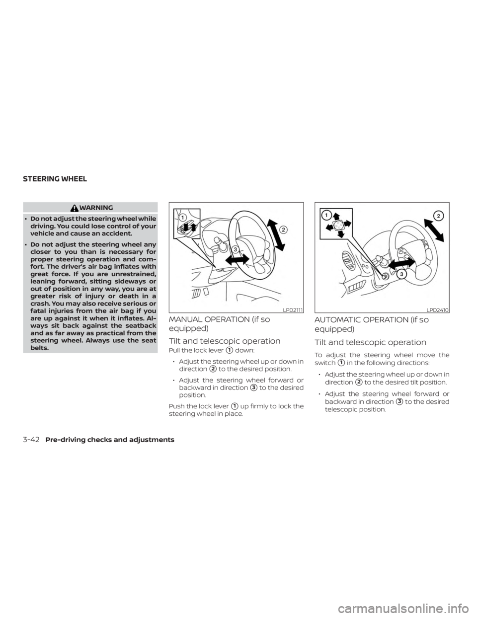 NISSAN PATHFINDER SV 2019  Owners Manual WARNING
∙ Do not adjust the steering wheel whiledriving. You could lose control of your
vehicle and cause an accident.
∙ Do not adjust the steering wheel any closer to you than is necessary for
pr
