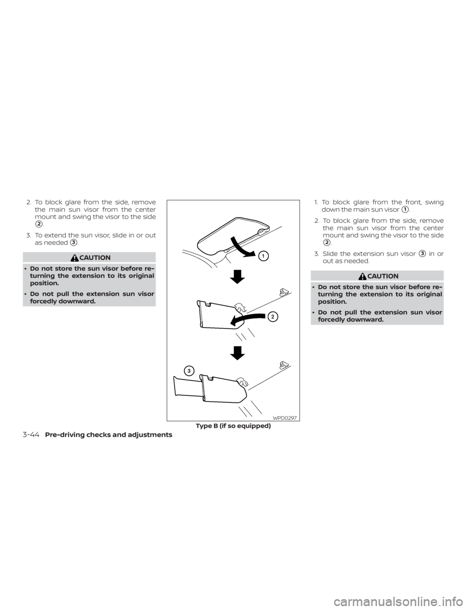 NISSAN PATHFINDER SV 2019  Owners Manual 2. To block glare from the side, removethe main sun visor from the center
mount and swing the visor to the side
2.
3. To extend the sun visor, slide in or out as needed
3. 