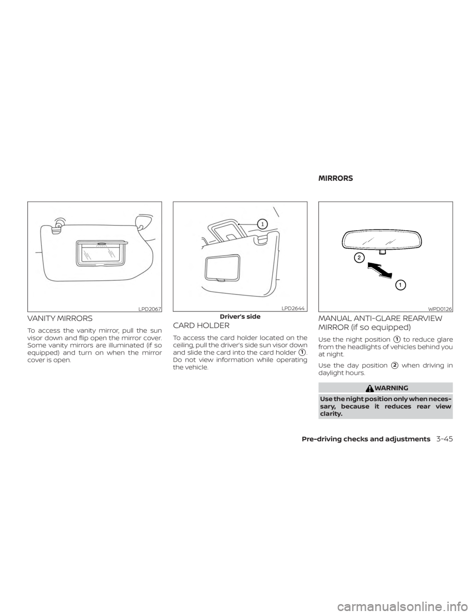 NISSAN PATHFINDER SV 2019  Owners Manual VANITY MIRRORS
To access the vanity mirror, pull the sun
visor down and flip open the mirror cover.
Some vanity mirrors are illuminated (if so
equipped) and turn on when the mirror
cover is open.CARD 