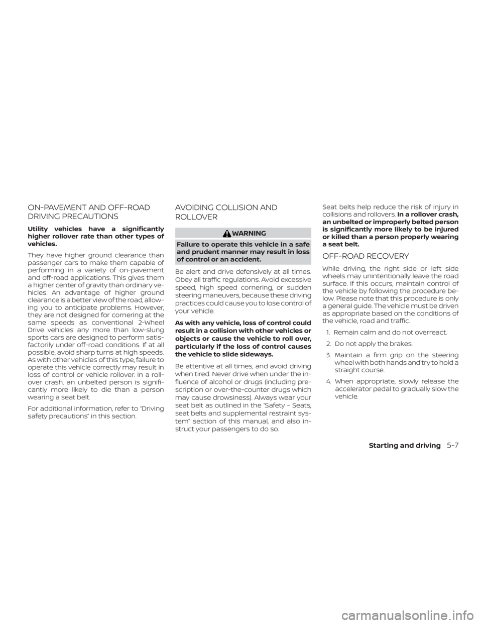 NISSAN PATHFINDER SV 2019 Owners Manual ON-PAVEMENT AND OFF-ROAD
DRIVING PRECAUTIONS
Utility vehicles have a significantly
higher rollover rate than other types of
vehicles.
They have higher ground clearance than
passenger cars to make them NISSAN PATHFINDER SV 2019 Owners Manual ON-PAVEMENT AND OFF-ROAD
DRIVING PRECAUTIONS
Utility vehicles have a significantly
higher rollover rate than other types of
vehicles.
They have higher ground clearance than
passenger cars to make them