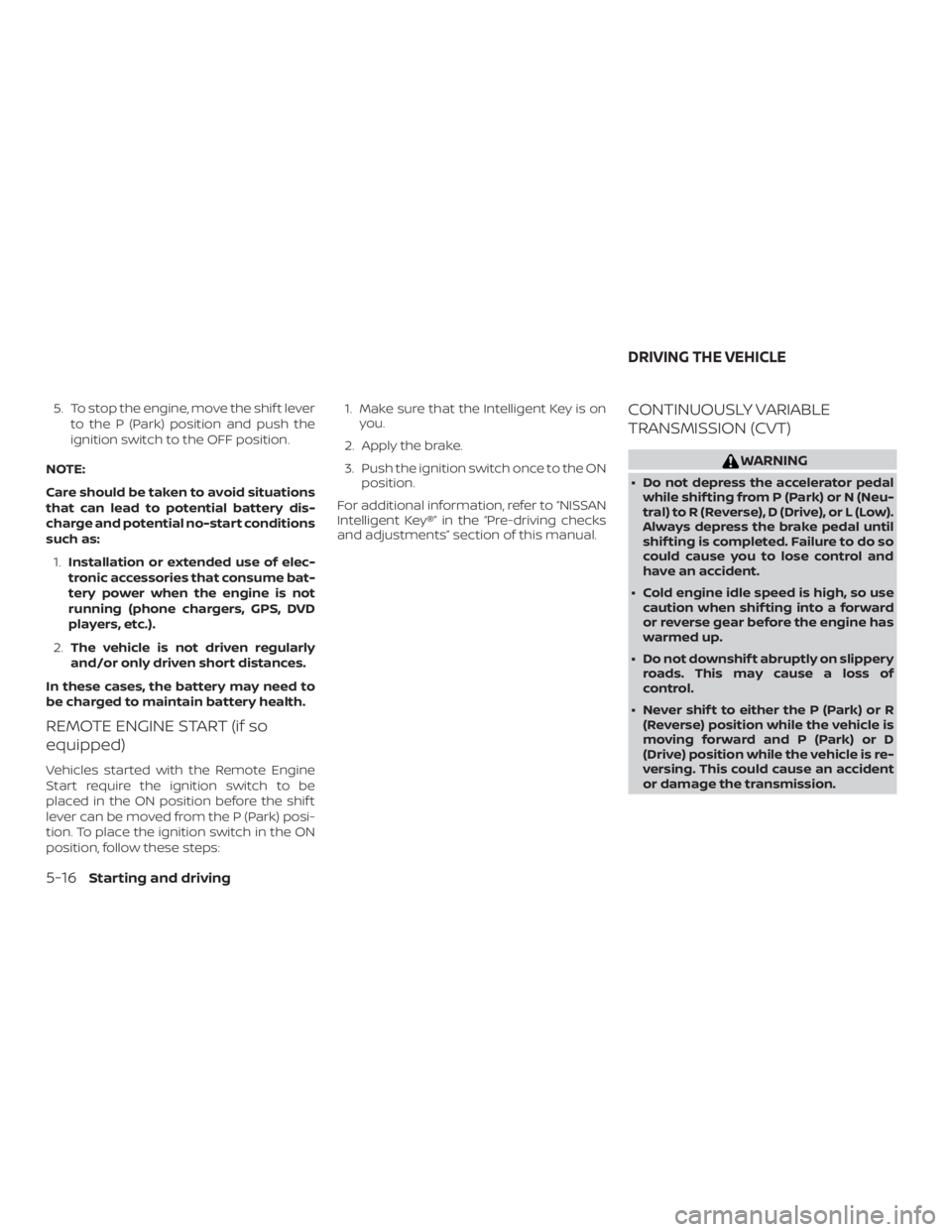 NISSAN PATHFINDER SV 2019 Owners Manual 5. To stop the engine, move the shif t leverto the P (Park) position and push the
ignition switch to the OFF position.
NOTE:
Care should be taken to avoid situations
that can lead to potential battery NISSAN PATHFINDER SV 2019 Owners Manual 5. To stop the engine, move the shif t leverto the P (Park) position and push the
ignition switch to the OFF position.
NOTE:
Care should be taken to avoid situations
that can lead to potential battery