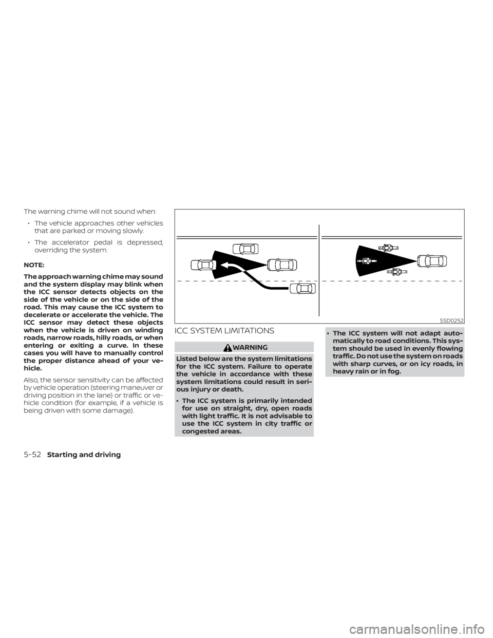 NISSAN PATHFINDER SV 2019  Owners Manual The warning chime will not sound when:∙ The vehicle approaches other vehicles that are parked or moving slowly.
∙ The accelerator pedal is depressed, overriding the system.
NOTE:
The approach warn
