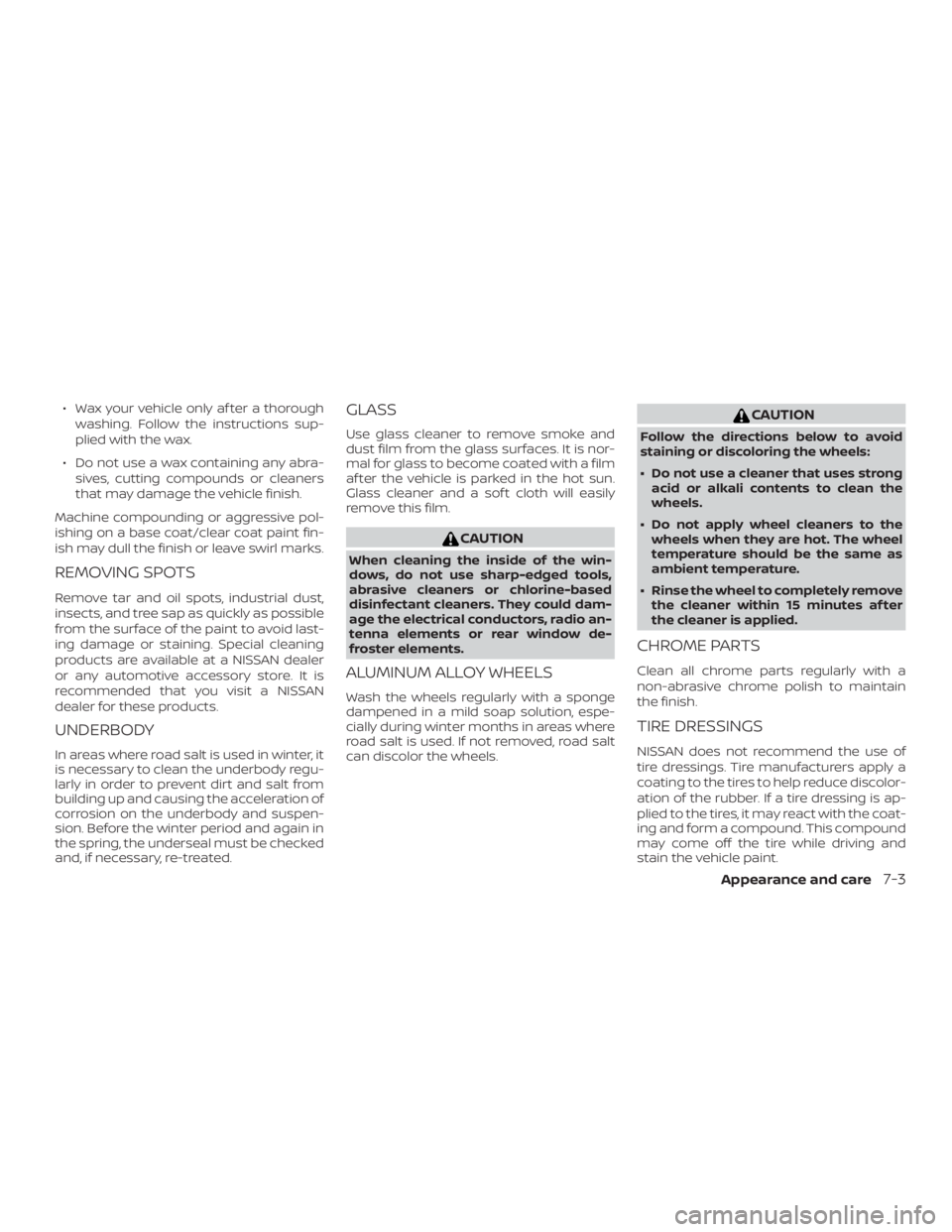 NISSAN PATHFINDER SV 2019  Owners Manual ∙ Wax your vehicle only af ter a thoroughwashing. Follow the instructions sup-
plied with the wax.
∙ Do not use a wax containing any abra- sives, cutting compounds or cleaners
that may damage the 